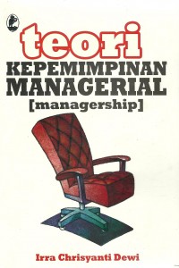 Cover TEORI KEPEMIMPINAN MANAGERIAL (MANAGERSHIP) / IRRA CHRISYANTI DEWI