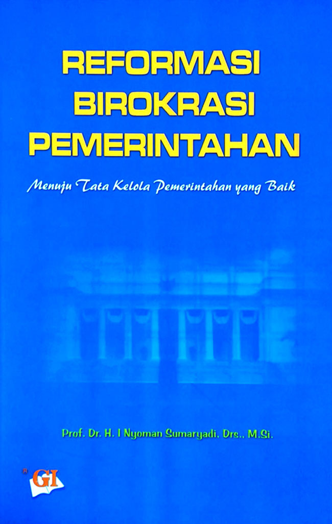 Cover REFORMASI BIROKRASI PEMERINTAHAN :  Menuju tata kelola pemerintahan yang baik / Prof. Dr. H. I. NYOMAN SUMARDI, Drs., M.Si.