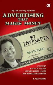 Cover MU LIFE, MY WAY, MY BLOOD ADVERTISING THAT MEKES MONEY (12 prinsip menelola mereka menjadi merket leader dan menghasilkan profit) / A. ANDI WATONO