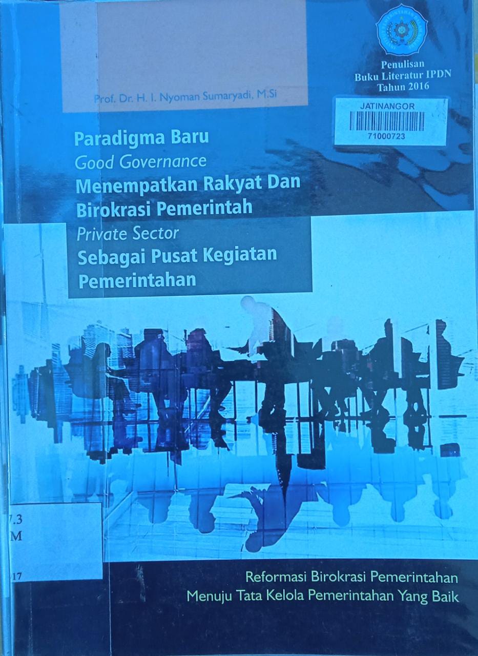 Cover PARADIGMA BARU GOOD GOVERNANCE MENEMPATKAN RAKYAT DAN BIROKRASI PEMERINTAH PRIVATE SECTOR SEBAGAI PUSAT KEGIATAN PEMERINTAHAN :  Reformasi birokrasi pemerintahan menuju tata kelola pemerintahan yang baik / Prof. Dr. H. I. NYOMAN SUMARDI, M.Si.