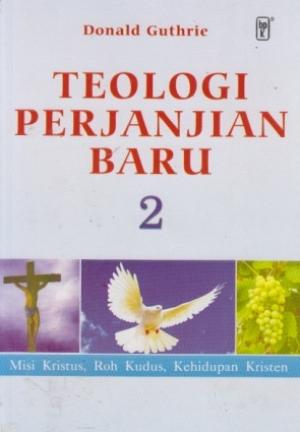 Cover TEOLOGI PERJANJIAN BARU 2 :  Misi Kristus, Roh Kudus, Kehidupan Kristen / DONALD GUTHRIE