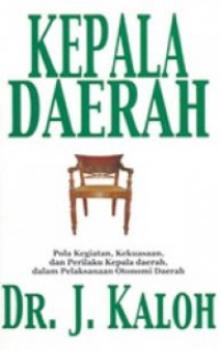 Cover KEPALA DAERAH :  Pola Kegiatan, Kekuasaan, dan Perilaku Kepala Daerah, dalam Pelaksanaan Otonomi Daerah / DR. J. KALOH