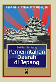 Cover SEKILAS TENTANG PEMERINTAHAN DAERAH DI JEPANG ' / PROF. DR. H. ATENG SYAFRUDIN, SH.