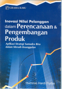 Cover INOVASI NILAI PELANGGAN DALAM PERENCANAAN & PENGEMBANGAN PRODUK :  Aplikasi Strategi Samudra Biru dalam Meraih Keunggulan / HUMIRAS HARDI PURBA