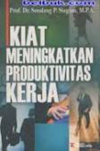Cover KIAT MENINGKAT PRODUKTIVITAS KERJA / PROF. DR. SONDANG P. SIAGIAN, M.P.A