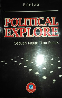 Cover POLITICAL  EXPLORE ' :  Sebuah Kajian Ilmu Politik / EFRIZA, S. IP