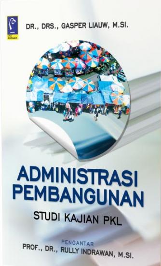 Cover ADMINISTRASI  PEMBANGUNAN :  Studi Kajian PKL / DR., DRS., GASPER LIAUW, M. SI.
