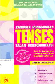 Cover PANDUAN PENGGUNAAN TENSES DALAM BERKOMUNIKASI :  Berisi 14 Tenses yang Sering Digunakan dalam Percakapan Sehari-hari / SILVESTER GORIDUS SUKUR