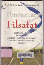 Cover PENGANTAR FILSAFAT :  Sistematika dan Sejarah Filsafat Logika dan Filsafat Ilmu (Epistemologi) Metafisika dan Filsafat Manusia Aksiologi / Prof. Dr. SUTARDJO A. WIRAMIHARDJA, Psi