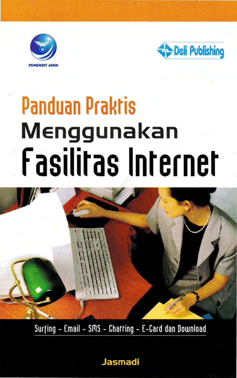 Cover PENGADUAN PRAKTIS MENGGUNAKAN FASILITAS INTERNET :  Surfing, E-mail, SMS, Chating, E-Card, dan Download / JASMADI