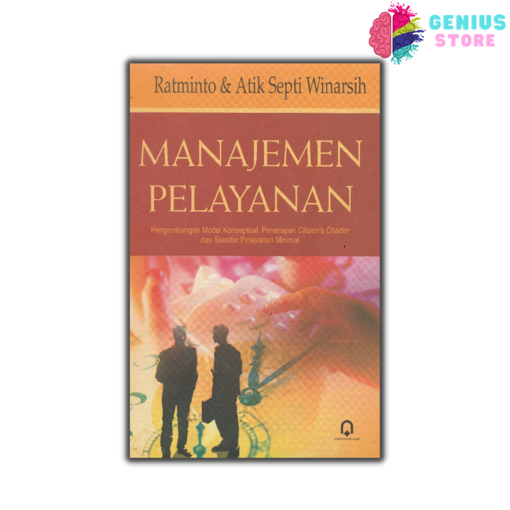Cover MANAJEMEN PELAYANAN :  Pengembangan Model Konseptua, Penerapan Citizen's Charter dan Standar Pelayanan Minimal / RATMINTO