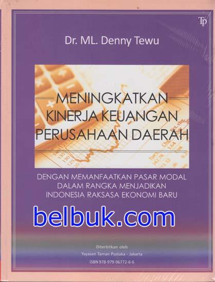 Cover MENINGKATKAN KINERJA KEUANGAN PERUSAHAAN DAERAH :  Dengan Memanfaatkan Pasar Modal dalam rangka Menjadikan Indonesia Raksasa Ekonomi Baru / DR. ML. DENNY TEWU