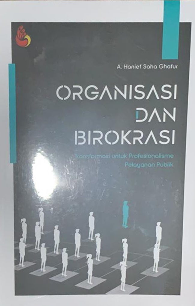 Cover ORGANISASI DAN BIROKRASI ' :  Transformasi untuk Profesionalisme Pelayannan Publik / A. HANIEF SAHA GHAFUR