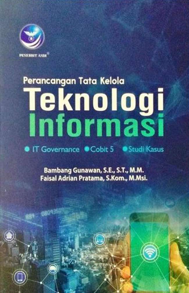 Cover PERANCANGAN TATA KELOLA TEKNOLOGI INFORMASI ' :  IT Governance, Cobit 5, Studi Kasus / BAMBANG GUNAWAN