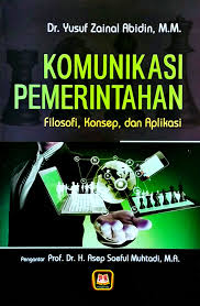 Cover KOMUNIKASI PEMERINTAHAN; FILOSOFI, KONSEP, DAN APLIKASI / Dr. YUSUF ZAINAL ABIDIN, MM