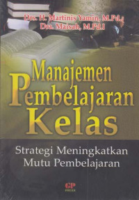Cover MANJEMEN PEMBELAJARAN KELAS :  Strategi Meningkatkan Mutu Pembelajaran / MARTINIS YAMIN