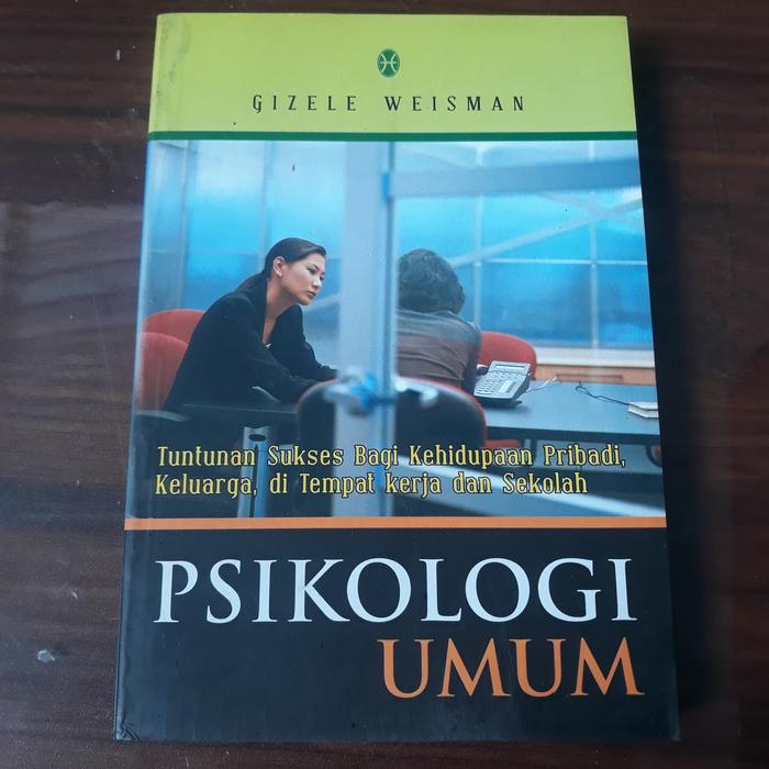 Cover PSIKOLOGI UMUM :  Tunyunan Sukses Bagi Kehidupan Pribadi, Keluarga, di Tempat Kerja dan Sekolah / GIZELE WEISMAN