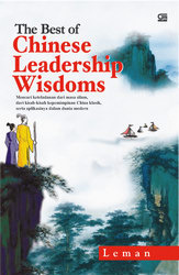 Cover THE BEST OF CHINESE LEADERSHIP WISDOMS :  Mencari keteladanan dari masa silam, dari kisah-kisah kepemimpinan China klasik, serta aplikasinya dalam dunia modern. / LEMAN