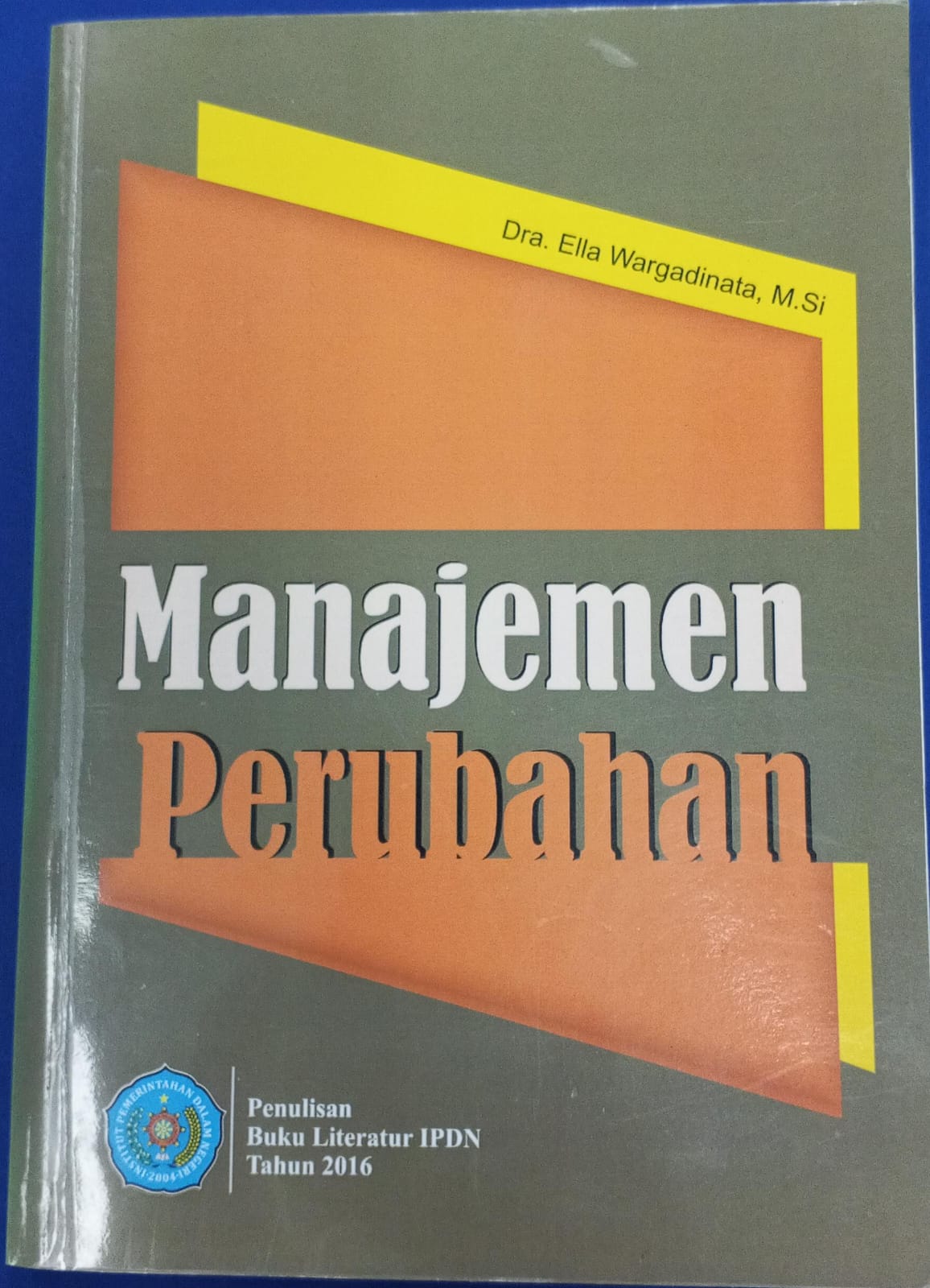Cover MANAJEMEN PERUBAHAN :  Buku Literatur IPDN Tahun 2016 / Dra. ELLA WARGADINATA, M.SI