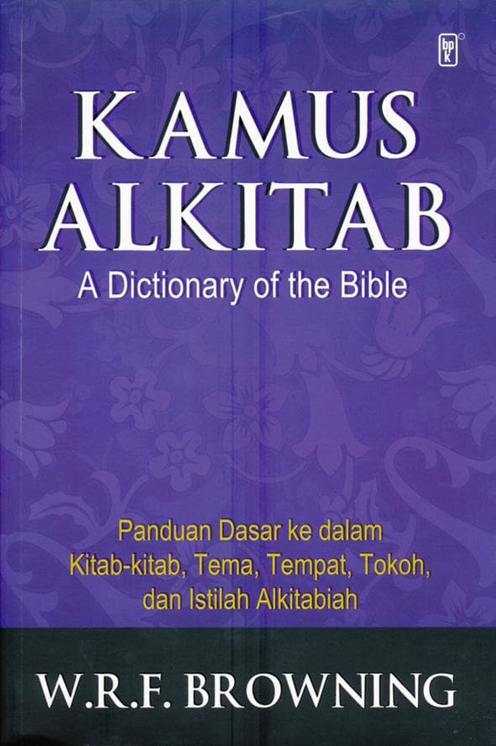 Cover KAMUS ALKITAB :  panduan dasar ke dalam kitab-kitab, tema, tempat, tokoh, dan istilah alkitabiah / W.R.F. BROWNING