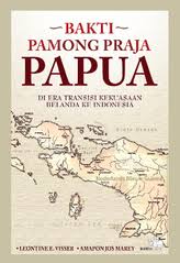 Cover BAKTI PAMONG PRAJA PAPUA :  DI ERA TRANSISI KEKUASAAN BELANDA KE INDONESIA / LEONTINE E. VISSER