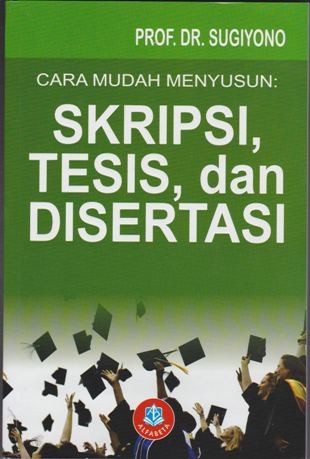 Cover CARA MUDAH MENYUSUN : SKRIPSI,  TESIS, DAN DISERTASI / PROF. DR. SUGIYONO