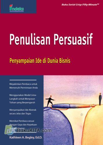 Cover PENULISAN PERSUASIF. :  Penyampaian Ide Di Dunia Bisnis / KATHLEEN A. BEGLEY