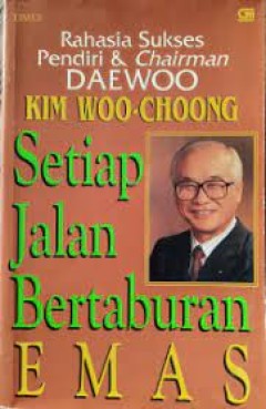 Cover RAHASIA SUKSES PENDIRI & CHAIRMAN DAEWO :  Setiap Jalan Pertamburan Emas / KIM WOO - CHOONG