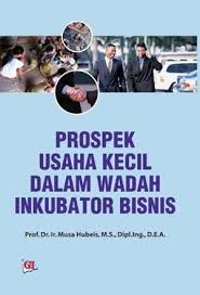Cover PROSPEK USAHA KECIL DALAM WADAH INKUBULATOR BISNIS / MUSA HUBEIS
