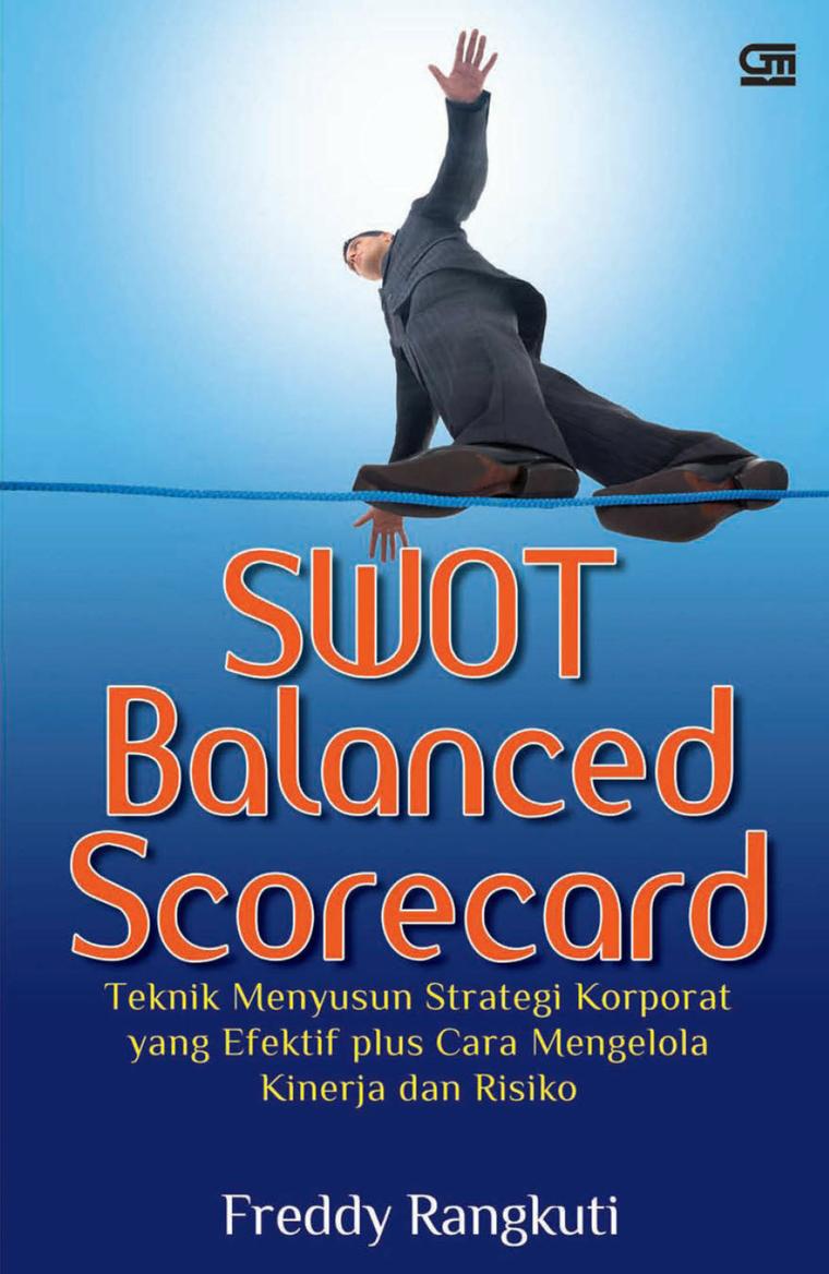 Cover SWOT BALANCED SCORECARD :  Teknik Menyusun Strategi Korporat yang Efektif plus Cara Mengelola Kinerja dan Resiko / FREDDY RANGKUTI
