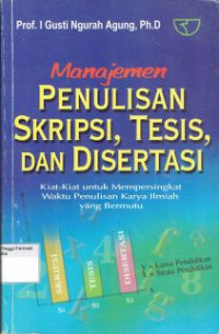 Cover MANAJEMEN PENULISAN SKRIPSI, TESIS, DAN DISERTASI. :  Kiat-Kiat untuk Mempersingkat Waktu Penulisan Karya Ilmiah yang Bermutu / Prof. I GUSTI NGURAH AGUNG, Ph.D