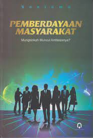Cover PEMBERDAYAAN MASYARAKAT :  MUNGKINKAH MUNCUL ANTITESISNYA? / SOETOMO