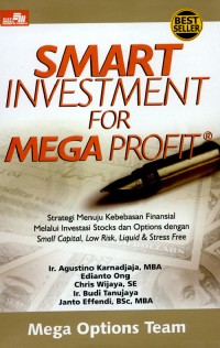 Cover SMART INVESTMENT FOR MEGA PROFIT :  Strategi Menuju Kebebasan Finansial Melalui Investasi Stocks dan Options dengan Small Capital, Low Risk, Liquid & Stress Free / Ir. AGUSTINO KARNADJAJA, MBA. DKK