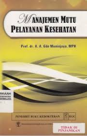 Cover MANAJEMEN MUTU PELAYANAN KESEHATAN / PROF. DR. A.A. GDE MUNINJAYA, MPH