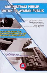 Cover ADMINISTRASI PUBLIK UNTUK PELAYANAN PUBLIK :  Konsep dan praktik administrasi dalam penyusunan SOP, standar pelayanan, etika pelayanan, inovasi untuk kinerja organisasi / Prof. Dr. Deddy Mulyadi, M.Si