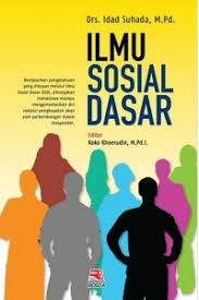 Cover ILMU SOSIAL DASAR :  Berdasarkan pengetahuan yang didapat melalui Ilmu Sosial Dasar (ISD), diharapkan mahasiswa mampu mengorientasikan diri melalui penghayatan akan arah perkembangan dalam masyarakat / Drs. IDAD SUHADA, M.Pd.
