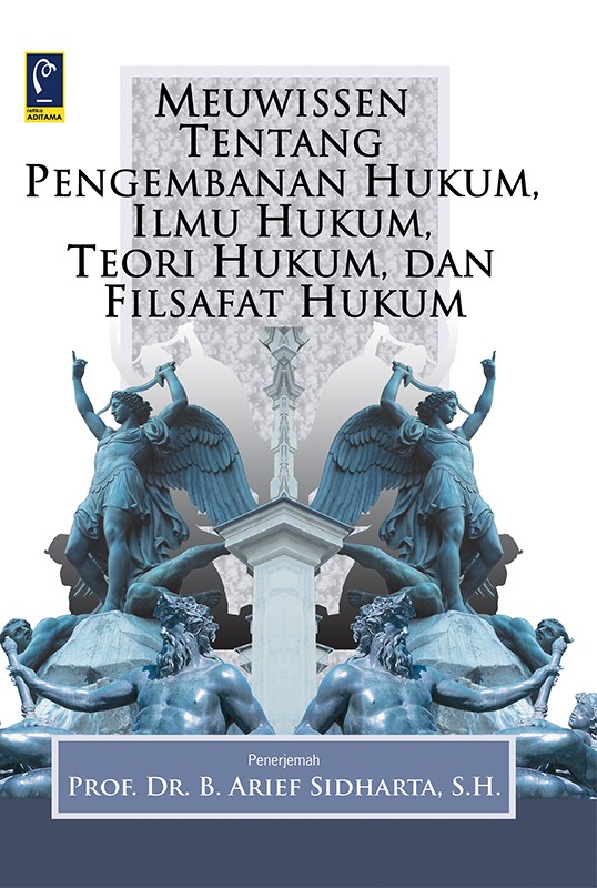 Cover MEUWISSEN TENTANG PENGEMBANAN HUKUM, ILMU HUKUM, TEORI HUKUM, DAN FILSAFAT HUKUM / Prof. Dr. B. ARIEF SIDHARTA.SH.