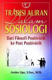 Cover TRADISI ALIRAN DALAM SOSIOLOGI :  Dari Filosofi Positivistik Ke Post Posstivik / AMBO UPE, S. Sos., M.Si