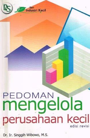 Cover PEDOMAN MENGELOLA PERUSAHAAN KECIL / DR. IR. SINGGIH WIBOWO, MS.