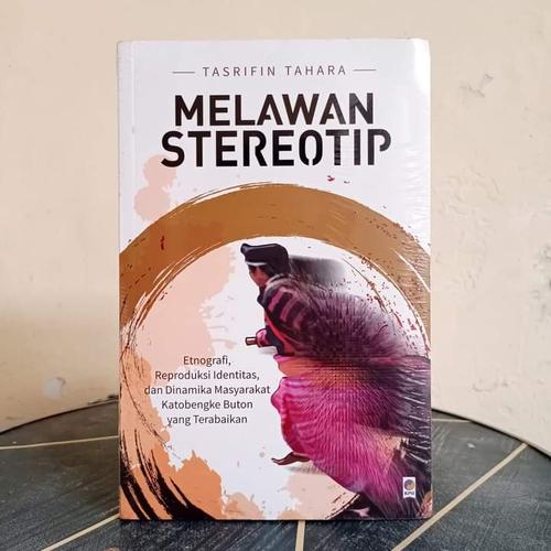 Cover MELAWAN STEREOTIP :  ETNOGRAFI, REPRODUKSI IDENTITAS, DAN DINAMIKA MASYARAKAT KATOBENGKE BUTON YANG TERABAIKAN / TASRIFIN TAHARA