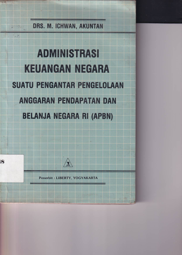 Cover ADMINISTRASI KEUANGAN NEGARA :  SUATU PENGANTAR PENGELOLAAN ANGGARAN PENDAPATAN DAN BELANJA NEGARA RI ( APBN ) / Drs. M. ICHWAN, AKUNTAN