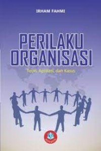 Cover PERILAKU ORGANISASI :  Teori, Aplikasi, dan Kasus / IRHAM FAHMI
