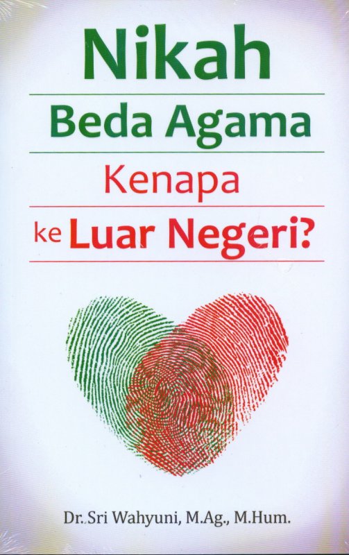 Cover NIKAH BEDA AGAMA KENAPA KE LUAR NEGERI / DR. SRI WAHYUNI, M.Ag., M.Hum