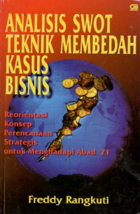 Cover ANALISIS SWOT TEKNIK MEMBEDAH KASUS BISNIS :  Reorientasi Konsep Perencanaan Strategis Untuk Menghadapi Abad 21 / FREDDY RANGKUTI