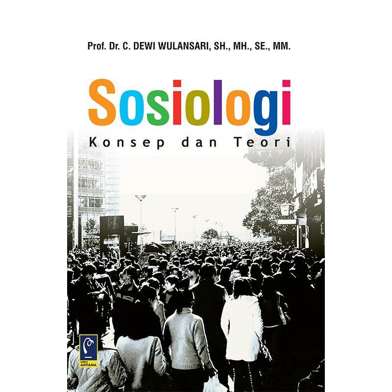 Cover SOSIOLOGI :  KONSEP DAN TEORI / Prof. Dr. C. DEWI WULANSARI, SH., MH., SE., MM