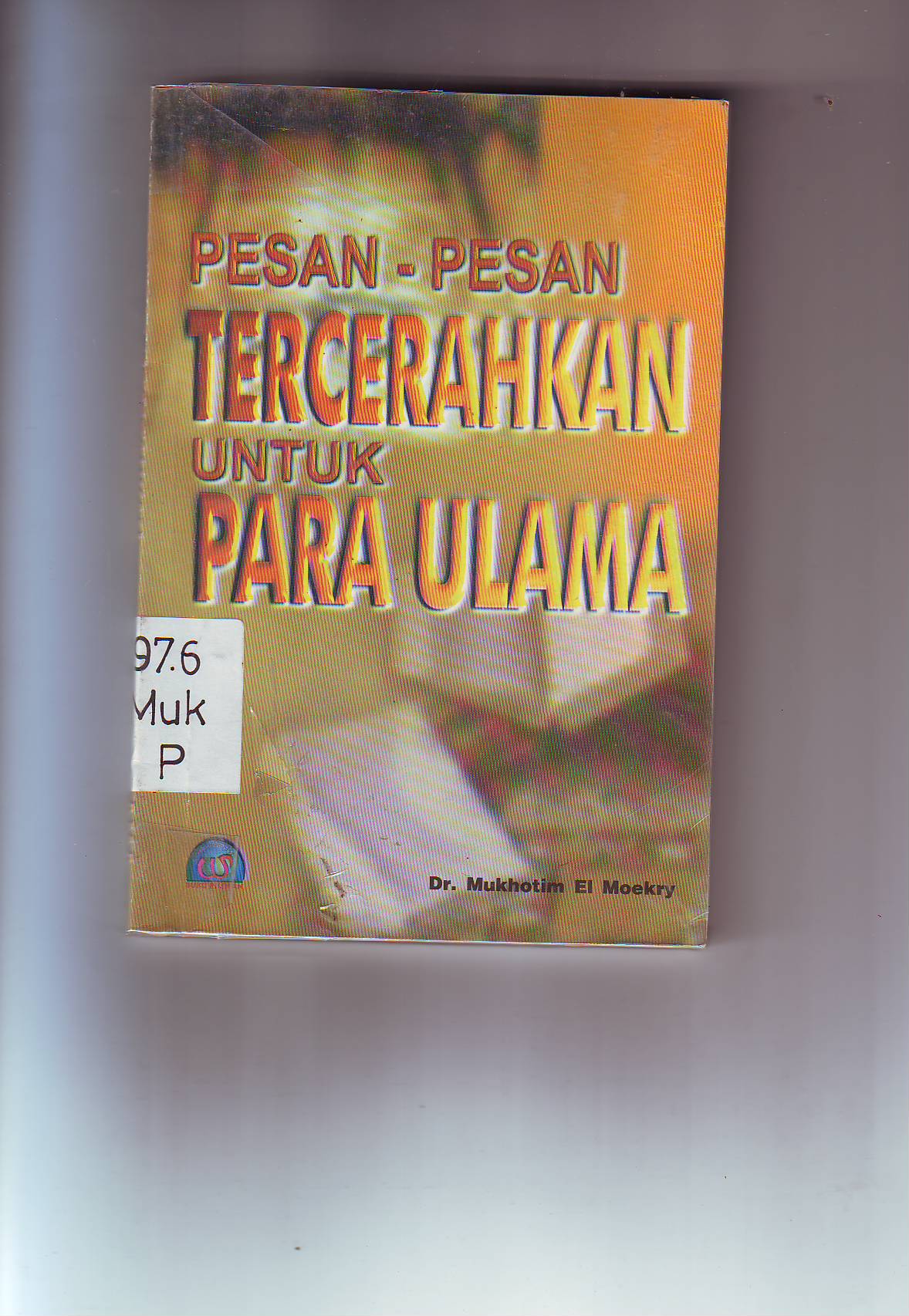 Cover PESAN-PESAN TERCERAHKAN UNTUK PARA ULAMA / Dr. MUKHOTIM EL MOEKRY