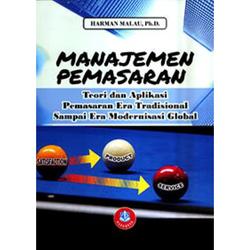 Cover MANAJEMEN PEMASARAN :  Teori dan Aplikasi Pemasaran Era Tradisional Sampai Era Modernisasi Global / HARMAN MALAU, Ph.D.