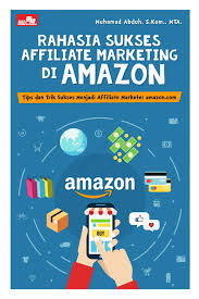Cover RAHASIA SUKSES AFFILIATE MARKETING DI AMAZON :  Tips dan Trik Sukses Menjadi Afiliasi Marketing amazon.com / MUHAMAD ABDUH, S.Kom., MTA.