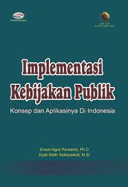 Cover IMPLEMENTASI KEBIJAKAN PUBLIK :  Konsep dan Aplikasinya Di Indonesia / ERWAN AGUS PURWANTO, Ph.D