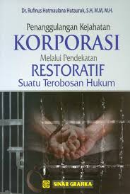 Cover PENANGGULANGAN KEJAHATAN KORPORASI MELALUI PENDEKATAN RESTORATIF :  Suatu Terobosan Hukum / DR. RUFINUS HOTMAULANA HUTAURUK, S.H, M.M, M.H